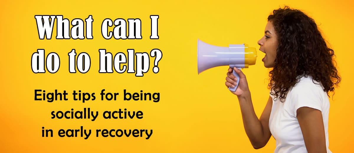 What can I do to help? Tips for being socially active in early recovery
