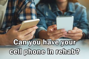 can you have your cell phone in rehab